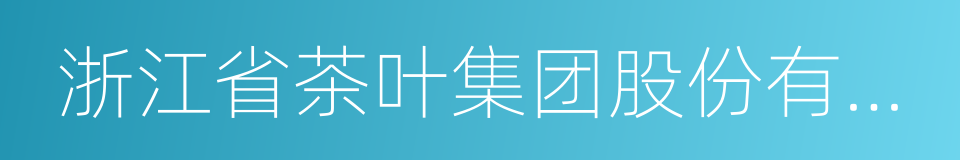 浙江省茶叶集团股份有限公司的同义词