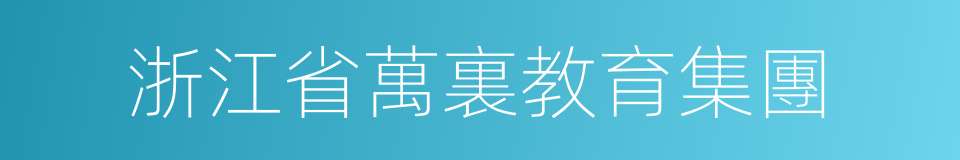 浙江省萬裏教育集團的同義詞