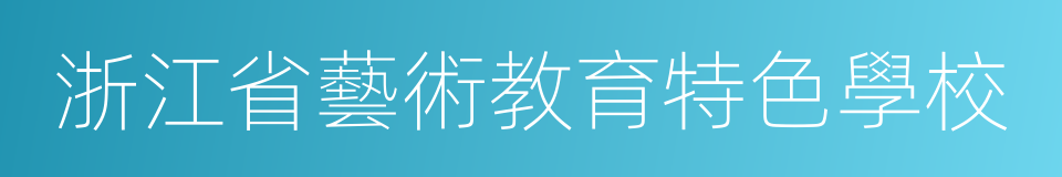 浙江省藝術教育特色學校的同義詞