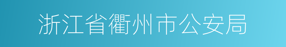 浙江省衢州市公安局的同义词