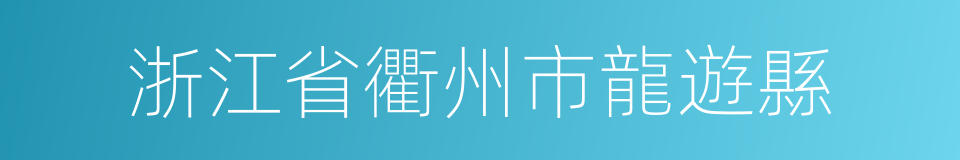 浙江省衢州市龍遊縣的同義詞