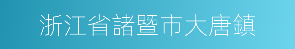 浙江省諸暨市大唐鎮的同義詞