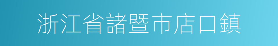 浙江省諸暨市店口鎮的同義詞