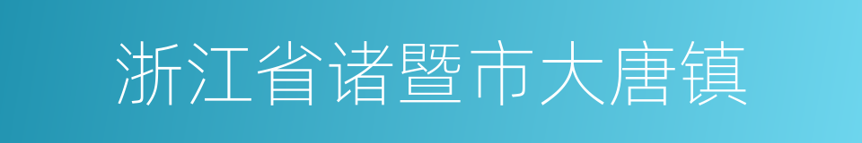 浙江省诸暨市大唐镇的同义词