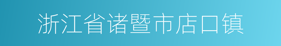 浙江省诸暨市店口镇的同义词