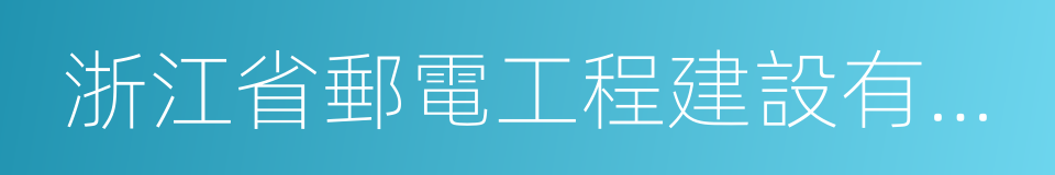 浙江省郵電工程建設有限公司的同義詞