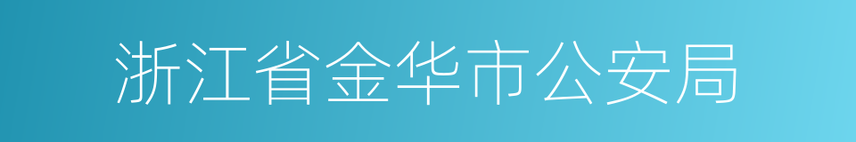 浙江省金华市公安局的同义词