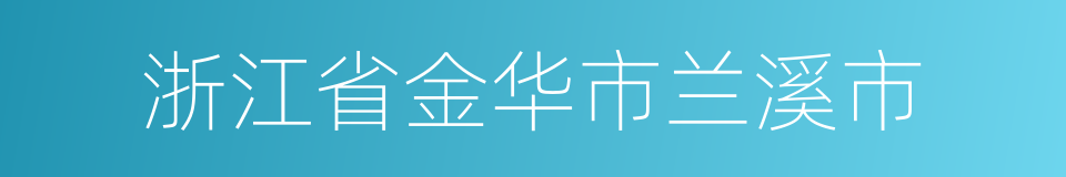 浙江省金华市兰溪市的同义词