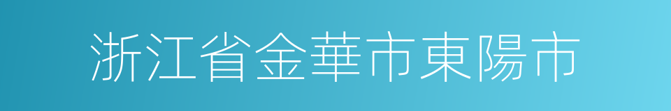 浙江省金華市東陽市的同義詞