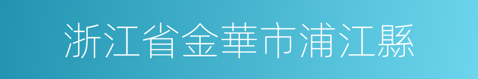 浙江省金華市浦江縣的同義詞