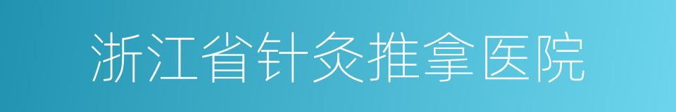 浙江省针灸推拿医院的同义词