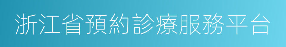 浙江省預約診療服務平台的同義詞