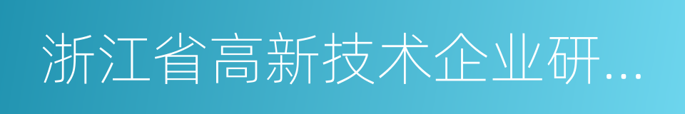 浙江省高新技术企业研究开发中心的同义词