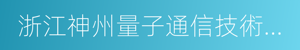 浙江神州量子通信技術有限公司的同義詞