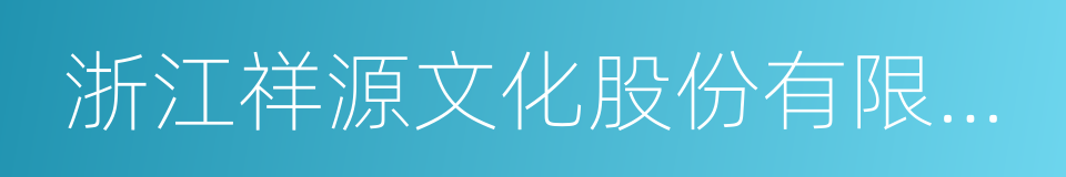 浙江祥源文化股份有限公司的同义词