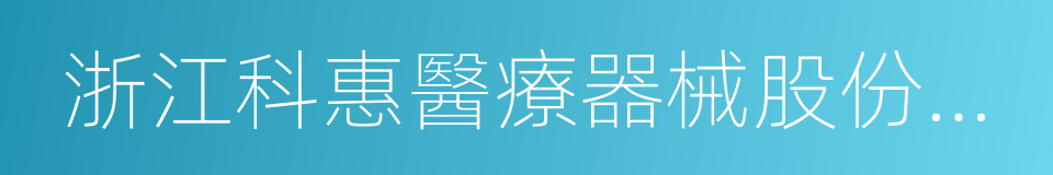 浙江科惠醫療器械股份有限公司的同義詞