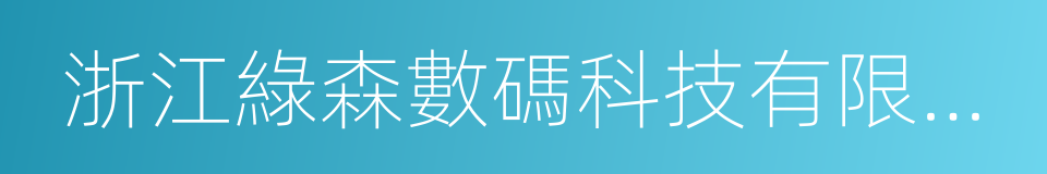 浙江綠森數碼科技有限公司的同義詞