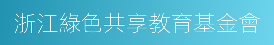 浙江綠色共享教育基金會的同義詞