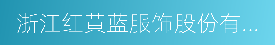 浙江红黄蓝服饰股份有限公司的同义词