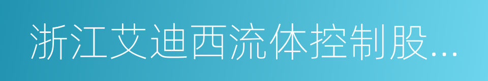 浙江艾迪西流体控制股份有限公司的同义词