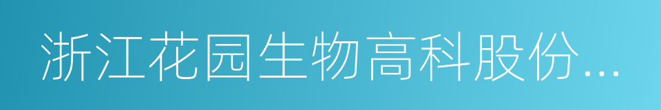 浙江花园生物高科股份有限公司的同义词