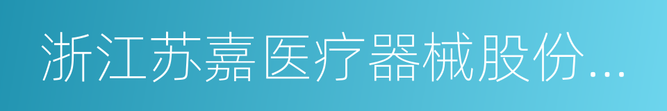 浙江苏嘉医疗器械股份有限公司的同义词