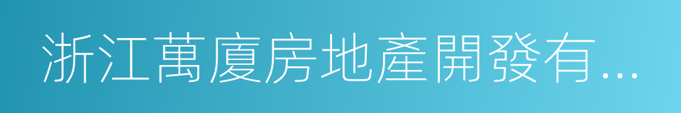 浙江萬廈房地產開發有限公司的同義詞