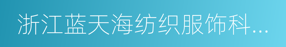 浙江蓝天海纺织服饰科技有限公司的同义词