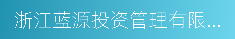 浙江蓝源投资管理有限公司的同义词