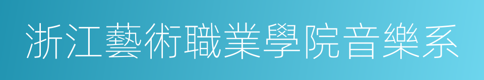 浙江藝術職業學院音樂系的同義詞