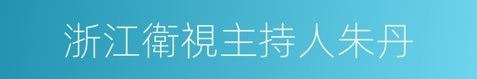 浙江衛視主持人朱丹的同義詞