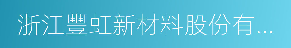 浙江豐虹新材料股份有限公司的同義詞