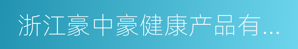 浙江豪中豪健康产品有限公司的同义词