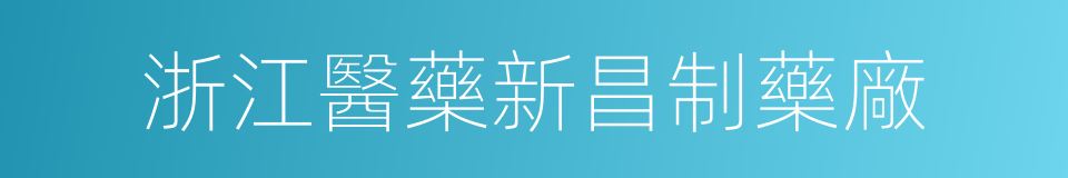 浙江醫藥新昌制藥廠的同義詞