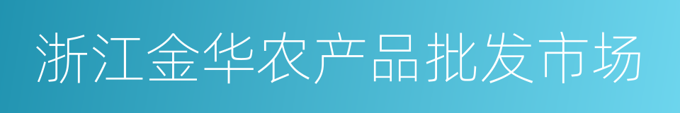 浙江金华农产品批发市场的同义词