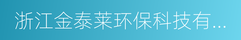 浙江金泰莱环保科技有限公司的同义词