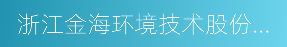 浙江金海环境技术股份有限公司的同义词