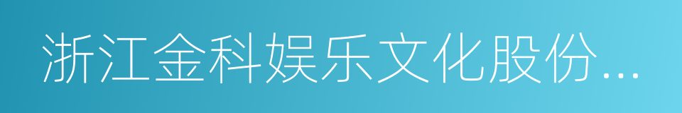 浙江金科娱乐文化股份有限公司的同义词