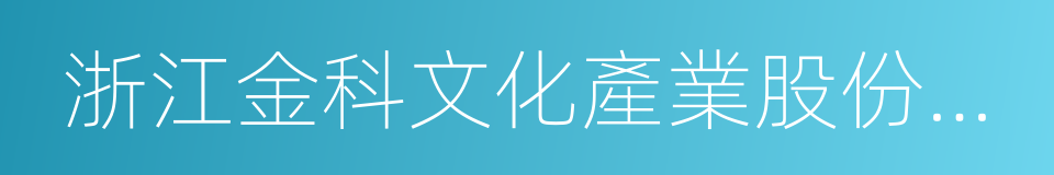 浙江金科文化產業股份有限公司的同義詞