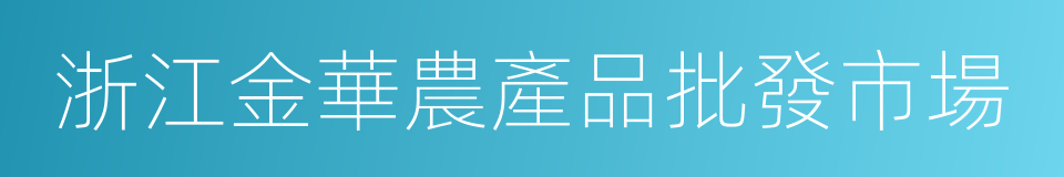 浙江金華農產品批發市場的同義詞