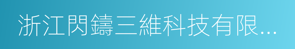 浙江閃鑄三維科技有限公司的同義詞