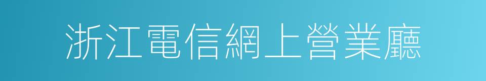 浙江電信網上營業廳的同義詞