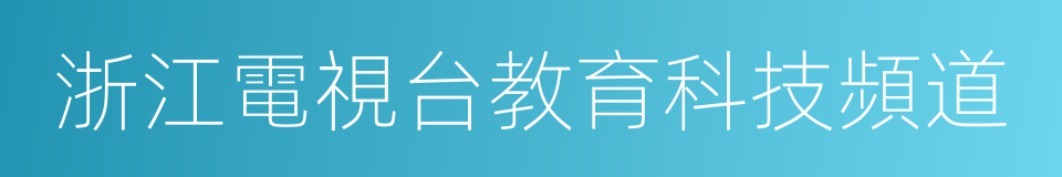 浙江電視台教育科技頻道的同義詞