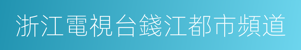 浙江電視台錢江都市頻道的同義詞