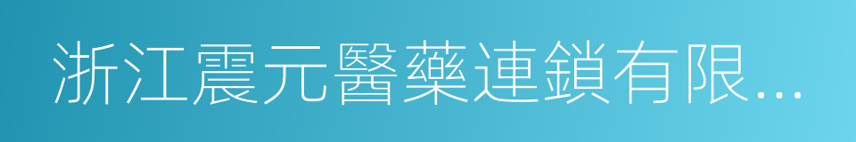 浙江震元醫藥連鎖有限公司的同義詞