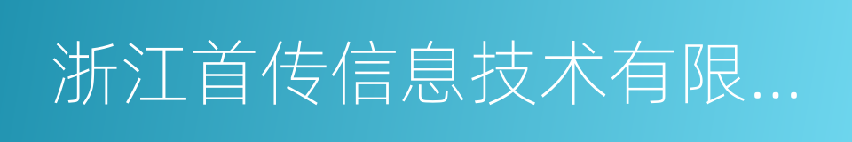 浙江首传信息技术有限公司的同义词