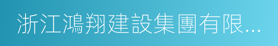 浙江鴻翔建設集團有限公司的同義詞