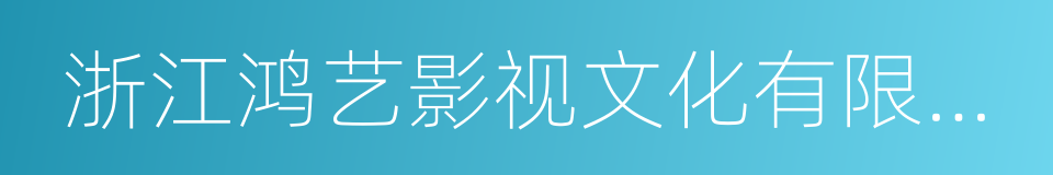 浙江鸿艺影视文化有限公司的同义词