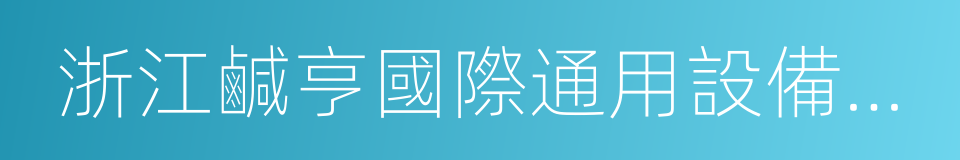 浙江鹹亨國際通用設備有限公司的同義詞