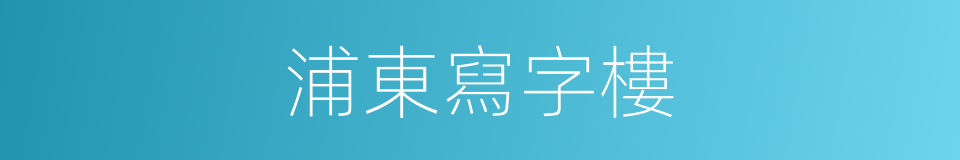 浦東寫字樓的同義詞